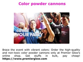 Color powder cannons
Brace the event with vibrant colors: Order the high-quality
and non-toxic color powder cannons only at Premier Glow’s
online shop. Get stuffs in bulk, pay cheap!
https://www.premierglow.com
 