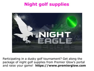 Night golf supplies
Participating in a dusky golf tournament? Get along the
package of night golf supplies from Premier Glow’s portal
and raise your game! https://www.premierglow.com
 