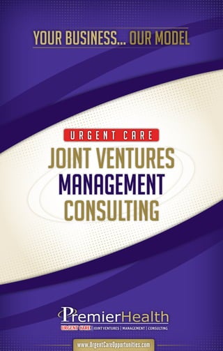 U R G E N T C A R E
your business... our model
Joint Ventures
Management
Consulting
www.UrgentCareOpportunities.com
 