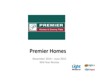 Premier Homes
November 2014 – June 2015
Mid Year Review
Post Campaign Report
May 2015
 