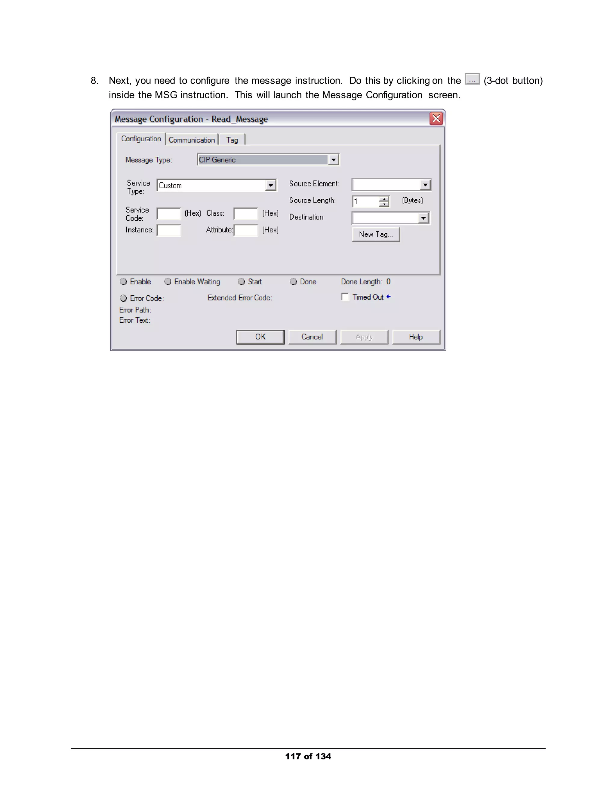 8. Next, you need to configure the message instruction. Do this by clicking on the (3-dot button) 
inside the MSG instruction. This will launch the Message Configuration screen. 
117 of 134 
 