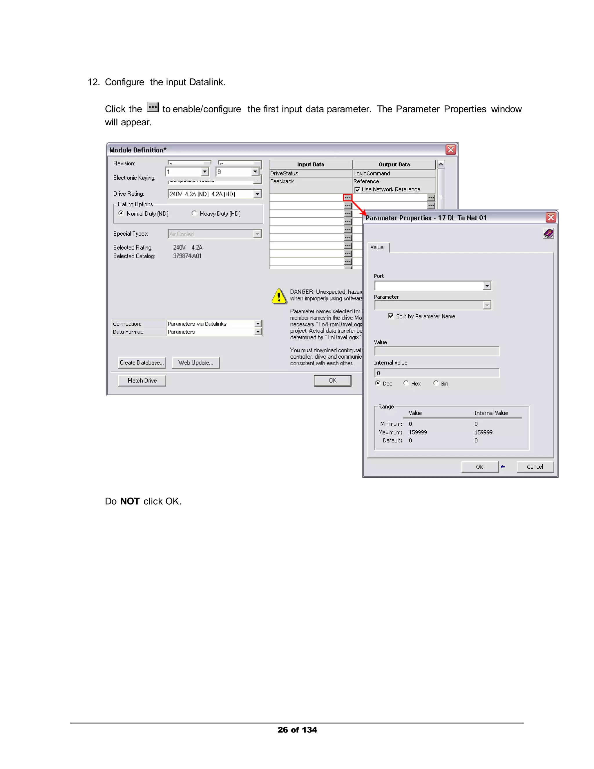 26 of 134 
12. Configure the input Datalink. 
Click the to enable/configure the first input data parameter. The Parameter Properties window 
will appear. 
Do NOT click OK. 
 
