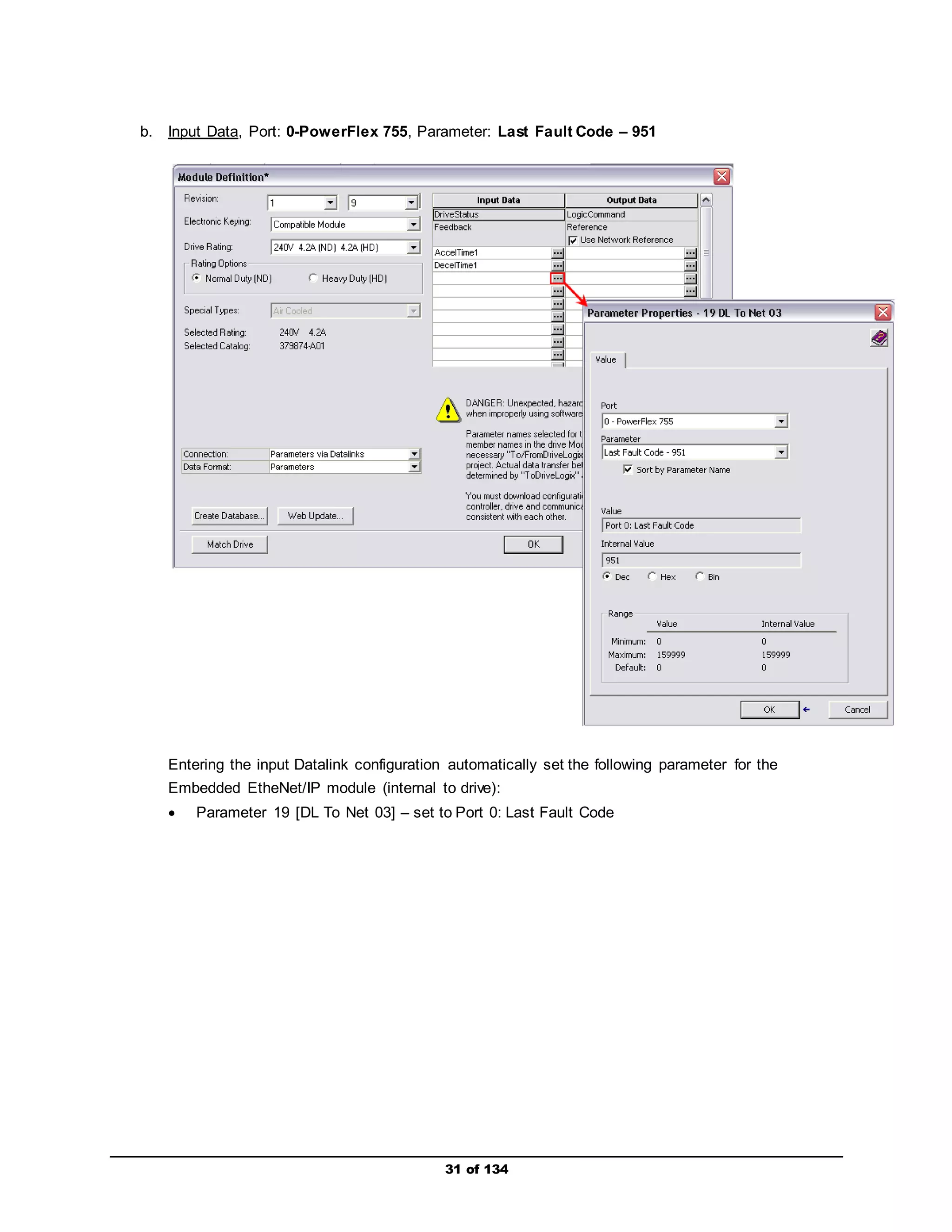 b. Input Data, Port: 0-PowerFlex 755, Parameter: Last Fault Code – 951 
Entering the input Datalink configuration automatically set the following parameter for the 
Embedded EtheNet/IP module (internal to drive): 
 Parameter 19 [DL To Net 03] – set to Port 0: Last Fault Code 
31 of 134 
 
