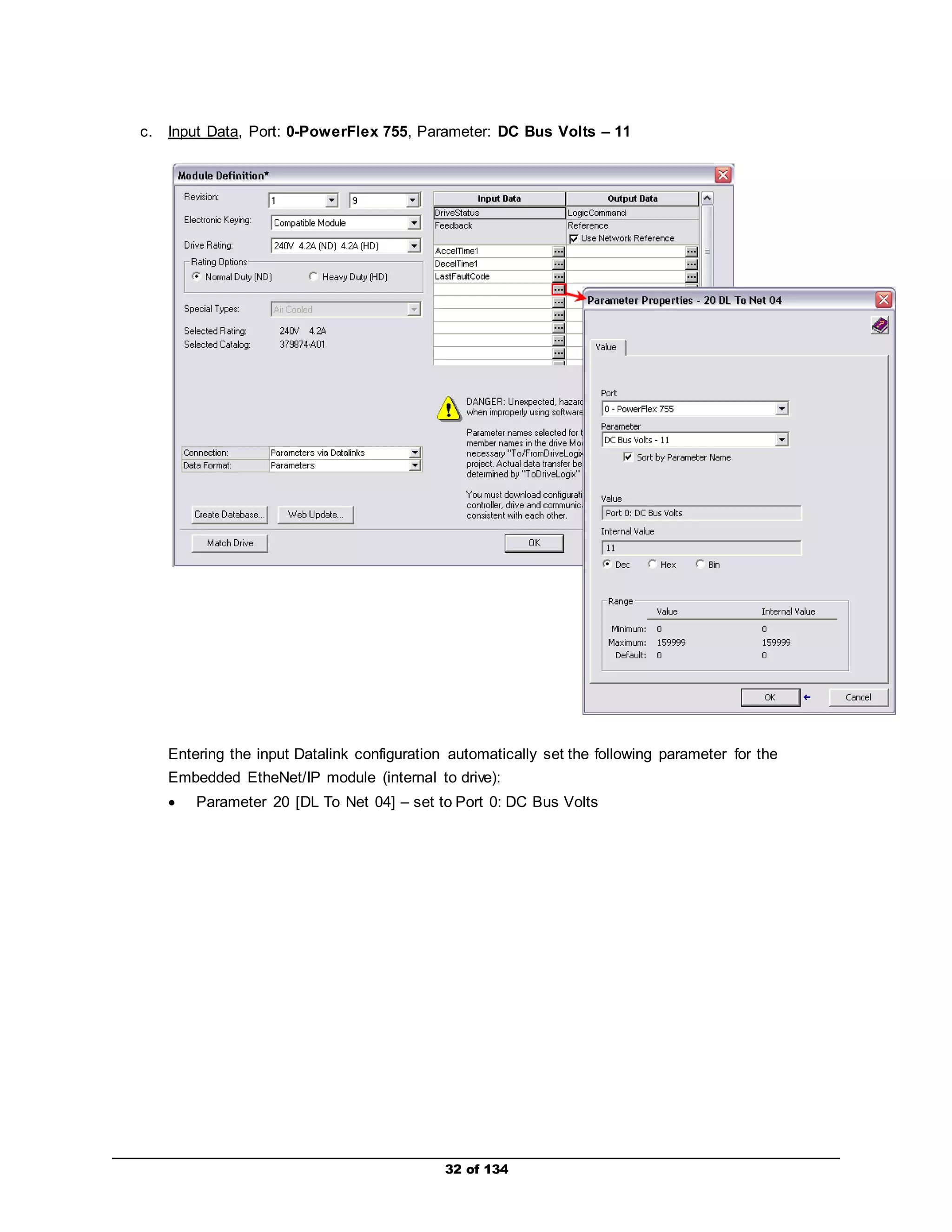 c. Input Data, Port: 0-PowerFlex 755, Parameter: DC Bus Volts – 11 
Entering the input Datalink configuration automatically set the following parameter for the 
Embedded EtheNet/IP module (internal to drive): 
 Parameter 20 [DL To Net 04] – set to Port 0: DC Bus Volts 
32 of 134 
 