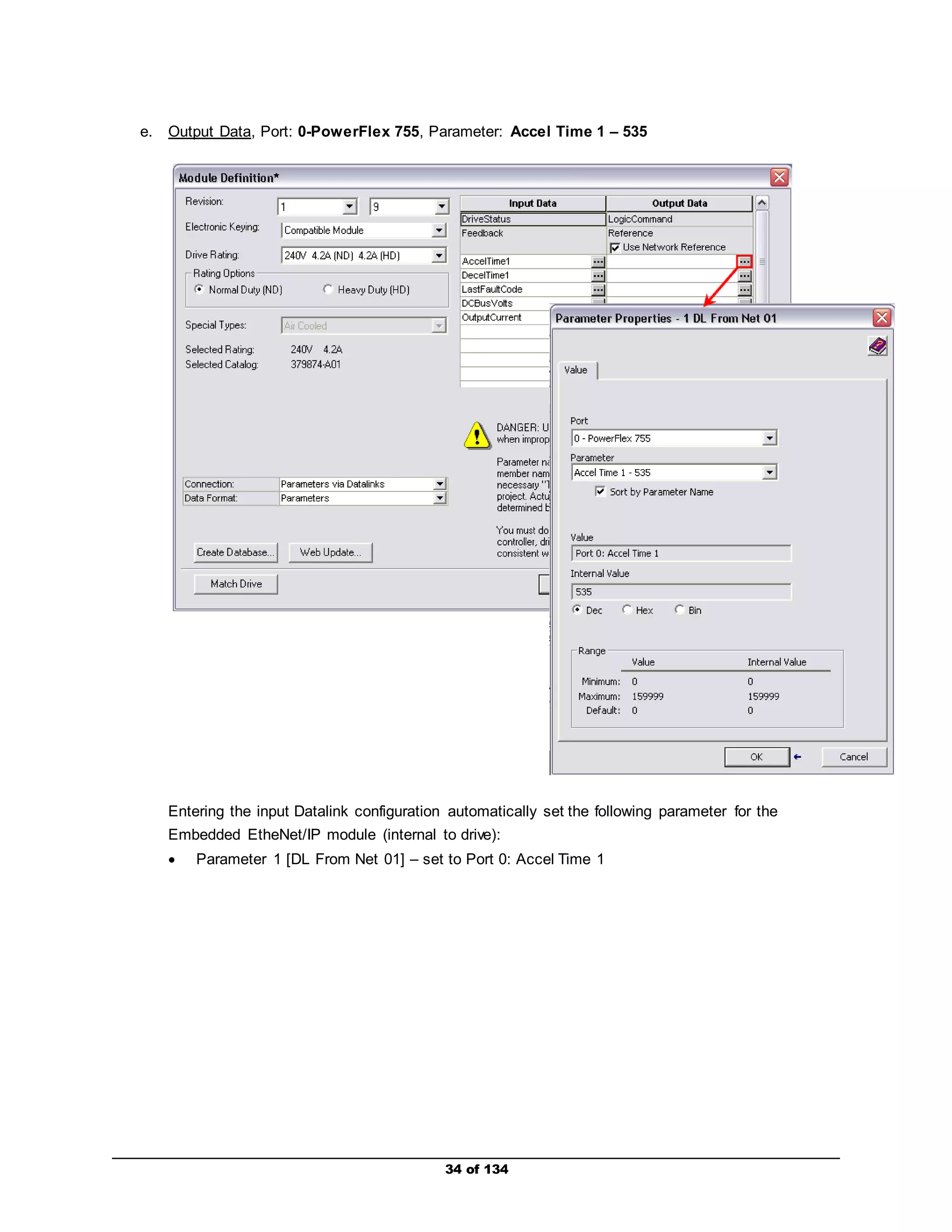 e. Output Data, Port: 0-PowerFlex 755, Parameter: Accel Time 1 – 535 
Entering the input Datalink configuration automatically set the following parameter for the 
Embedded EtheNet/IP module (internal to drive): 
 Parameter 1 [DL From Net 01] – set to Port 0: Accel Time 1 
34 of 134 
 