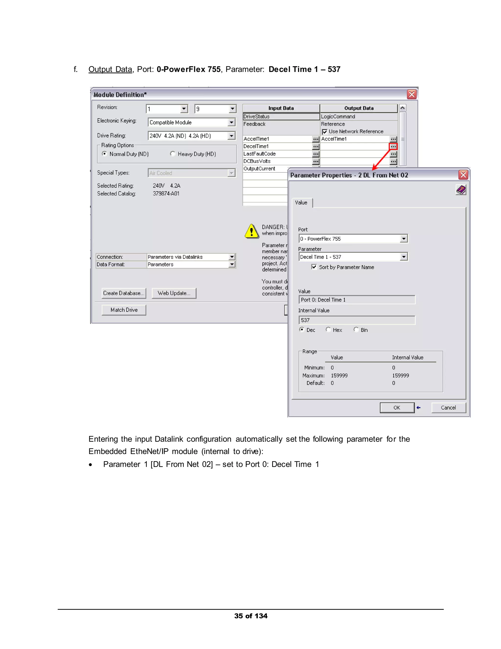 f. Output Data, Port: 0-PowerFlex 755, Parameter: Decel Time 1 – 537 
Entering the input Datalink configuration automatically set the following parameter for the 
Embedded EtheNet/IP module (internal to drive): 
 Parameter 1 [DL From Net 02] – set to Port 0: Decel Time 1 
35 of 134 
 