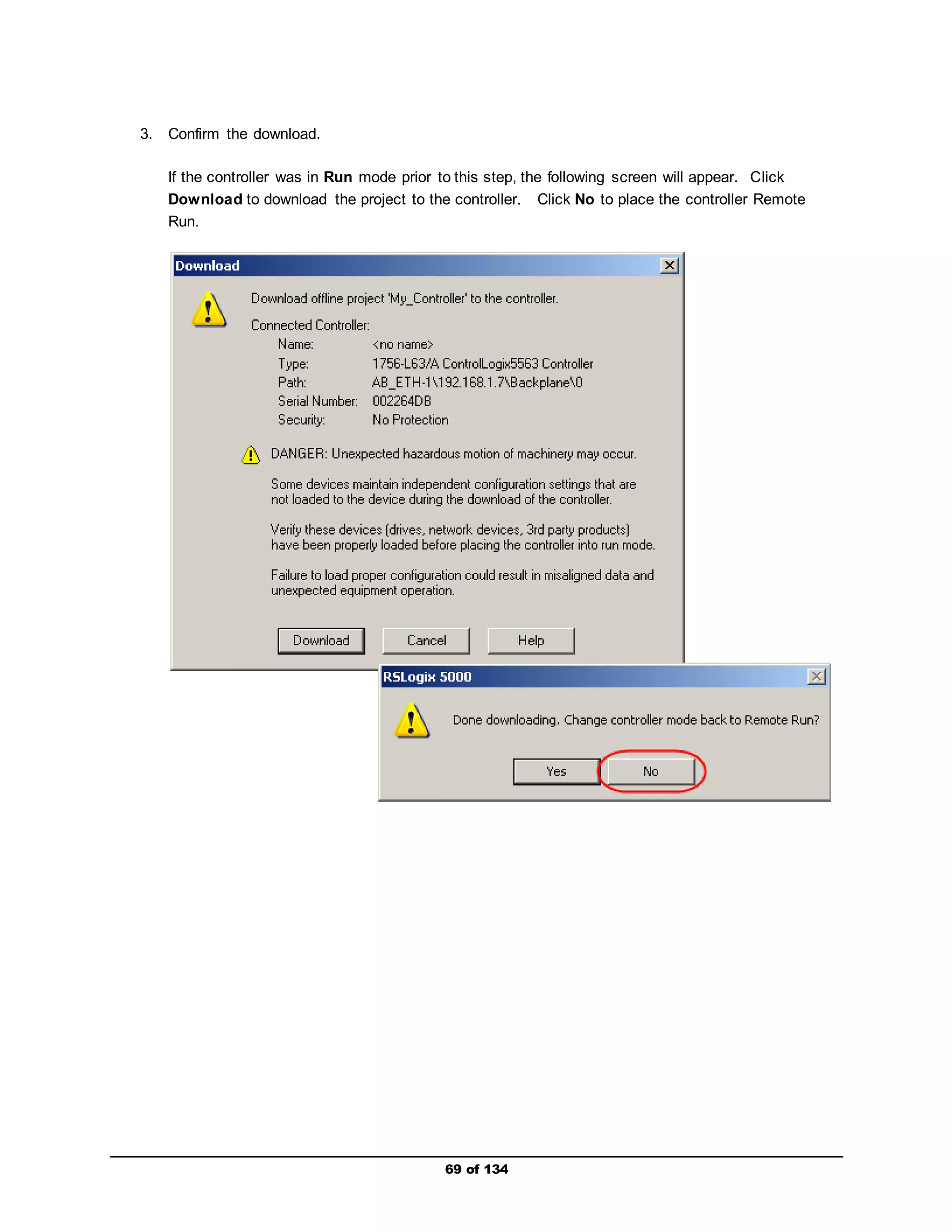 69 of 134 
3. Confirm the download. 
If the controller was in Run mode prior to this step, the following screen will appear. Click 
Download to download the project to the controller. Click No to place the controller Remote 
Run. 
 