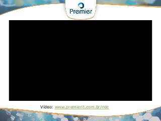 Vídeo: www.premierit.com.br/noc
 