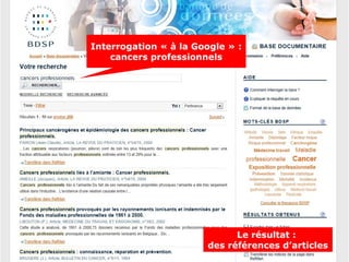 Interrogation « à la Google » :
    cancers professionnels




                              Le résultat :
                        des références d’articles
 