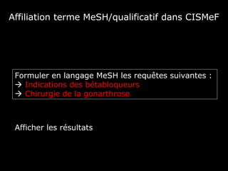 Affiliation terme MeSH/qualificatif dans CISMeF




 Formuler en langage MeSH les requêtes suivantes :
  Indications des bétabloqueurs
  Chirurgie de la gonarthrose



 Afficher les résultats
 
