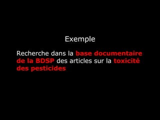 Exemple
Recherche dans la base documentaire
de la BDSP des articles sur la toxicité
des pesticides
 