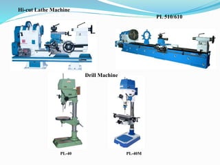 PL 510/610 
Drill Machine 
Hi-cut Lathe Machine 
PL-40 PL-40M 
 