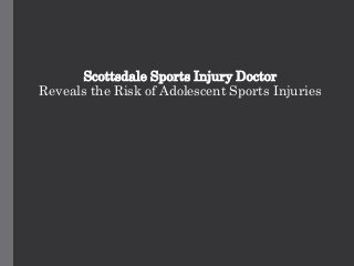 Scottsdale Sports Injury Doctor
Reveals the Risk of Adolescent Sports Injuries
 