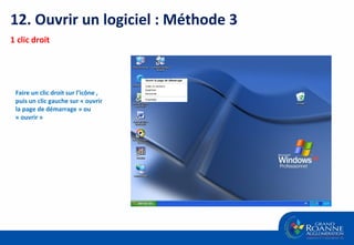 Faire un clic droit sur l’icône , puis un clic gauche sur « ouvrir la page de démarrage » ou « ouvrir » 12. Ouvrir un logiciel : Méthode 3 1 clic droit 