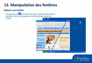 1 clic gauche sur  et la fenêtre se met en réduction dans la barre des tâches, faire un clic gauche sur la réduction pour rouvrir la fenêtre. 13. Manipulation des fenêtres Réduire une fenêtre 