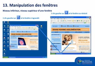 1 clic gauche sur  et la fenêtre s’agrandit 13. Manipulation des fenêtres Niveau inférieur, niveau supérieur d’une fenêtre 1 clic gauche sur et la fenêtre se rétrécit 