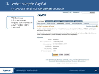 3. Votre compte PayPal
     4) Virer les fonds sur son compte bancaire


 •   Vérifiez vos
     informations et
     cliquez sur soumettre
     pour valider votre
     virement




         Premier pas avec PayPal                  Confidential and Proprietary   60
 