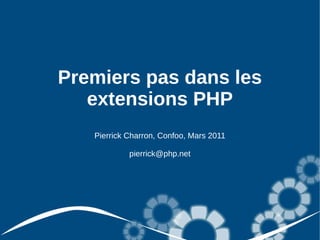 Premiers pas dans les
   extensions PHP
   Pierrick Charron, Confoo, Mars 2011

            pierrick@php.net
 