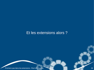 Et les extensions alors ?




Premiers pas dans les extensions - Pierrick Charron     28
 