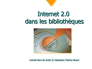 Internet 2.0  dans les bibliothèques tutoriel libre de droits © réalisation Fabrice Braud 
