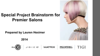 Special Project Brainstorm for
Premier Salons
Prepared by Lauren Heximer
2014

 