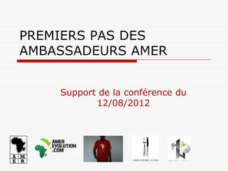 PREMIERS PAS DES
AMBASSADEURS AMER


    Support de la conférence du
           12/08/2012
 