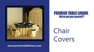 Cover Your Wedding
Chairs With Universal
Fit Covers
www.premiertablelinens.com
 