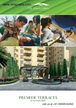 LIFE INSPIRED 
www.reiasindia.com 
PREMIER TERRACES 
at the palm drive 
call us at +91-99999-64462 
 