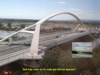 Qué has visto en tu viaje por tierras lejanas? Qué has visto en tu viaje por tierras lejanas? 