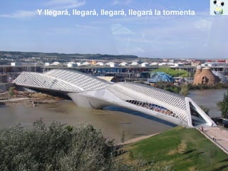 Y llegará, llegará, llegará, llegará la tormenta 
