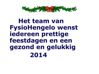 Het team van
FysioHengelo wenst
iedereen prettige
feestdagen en een
gezond en gelukkig
2014

 
