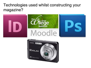 Technologies used whilst constructing your magazine?   