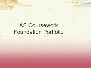 AS Coursework Foundation Portfolio 