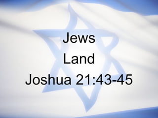 Jews
Land
Joshua 21:43-45

 