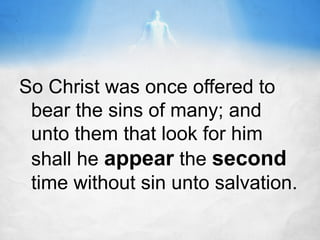 So Christ was once offered to
bear the sins of many; and
unto them that look for him
shall he appear the second
time without sin unto salvation.

 