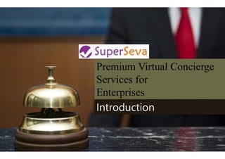 Premium
Services for
erSeva Services Pvt. Ltd. All rights reserved.
Services for
Enterprises
Introduction
Premium Virtual Concierge
Services forServices for
Enterprises
Introduction
 