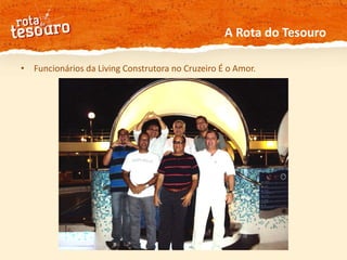 A Rota do TesouroFuncionários da Living Construtora no Cruzeiro É o Amor.
