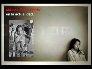 Mónica Paola Ojeda   en la actualidad. 