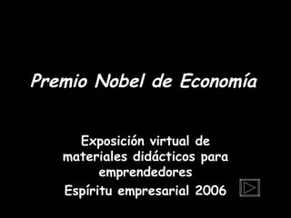 Premio Nobel de Economía Exposición virtual de materiales didácticos para emprendedores Espíritu empresarial 2006 
