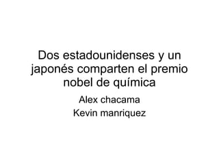 Alex chacama Kevin manriquez Dos estadounidenses y un japonés comparten el premio nobel de química 