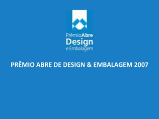 PRÊMIO ABRE DE DESIGN & EMBALAGEM 2007 