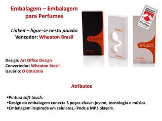 Inclusão de uma tampa plástica com encaixe para a espátula.Design – Embalagem para PerfumesZaadVencedor: Wheaton BrasilDesign: O BoticárioConvertedores: Alcan TPI / Calmar / Kingraf / Wheaton BrasilUsuário: O BoticárioAtributosEmbalagem sofisticada que atribui luxo e beleza ao produto.