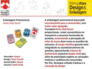 Embalagem de Bebidas AlcoólicasEdição Limitada 60 Anos GPACelebrar os 60 anos do GPA era uma grande ocasião que merecia ser comemorada em conjunto com todo o mercado, em grande estilo, refletindo a sofisticação do grupo e de seu fundador, Valentim dos Santos Diniz.O projeto consistiu na criação dos rótulos diferenciados de nome "Valentim" e a edição limitada e numerada de safra especial de vinhos e espumante. A embalagem escolhida remete à sofisticação e tradição, ao mesmo tempo em que garante o acondicionamento ideal do produto.A exposição motivou apreciação do produto por não consumidores habituais.Vencedor: PA PublicidadeDesign: PA PublicidadeUsuário: Grupo Pão de Açúcar