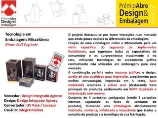 Design Gráfico de Família de ProdutosLinha Natura NaturéO projeto destacou-se por estender o conceito lúdico e interativo por todas as embalagens da linha, que apesar de trazerem ilustrações diferenciadas, mantém claramente a mesma linguagem.Desafio: trazer a essência da marca desenvolvendo embalagens práticas, inovadoras e atraentes pensando no público-alvo de crianças de 3 a 7 anos.As embalagens da linha Naturé (em tupi, amigo da natureza) combinam a arte gráfica com o estrutural da embalagem, construindo uma mensagem educativa para o seu consumidor, e proporcionando uma interação contínua entre os diferentes componentes da embalagem. A linha conta“A Grande História da Água” estimulando os cuidados com a Natureza através da brincadeira com cartuchos e adesivos, bem como com o frasco cuja tampa remete a uma torneira.Vencedor: Design com ZConvertedor: SeaquistClosures / Sinimplast / Igaratiba / Baumgarten / AptarB&HUsuário: Natura