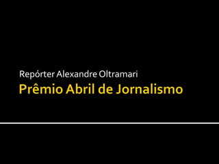 Repórter Alexandre Oltramari
 