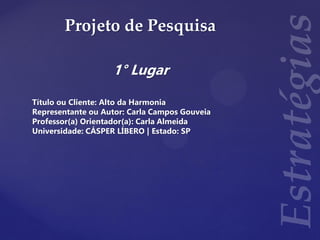 Projeto de Pesquisa
1° Lugar
Título ou Cliente: Alto da Harmonia
Representante ou Autor: Carla Campos Gouveia
Professor(a) Orientador(a): Carla Almeida
Universidade: CÁSPER LÍBERO | Estado: SP
 