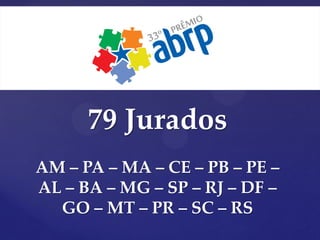 79 Jurados
AM – PA – MA – CE – PB – PE –
AL – BA – MG – SP – RJ – DF –
GO – MT – PR – SC – RS
 