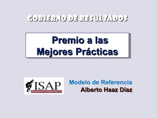Premio a las Mejores Prácticas Modelo de Referencia Alberto Haaz Díaz Gobierno de Resultados 
