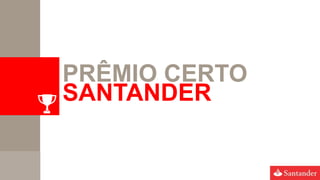 PRÊMIO CERTO
SANTANDER
 