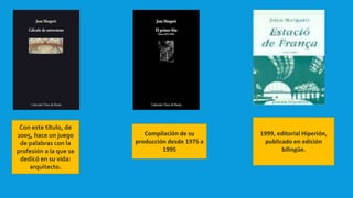 Con este título, de
2005, hace un juego
de palabras con la
profesión a la que se
dedicó en su vida:
arquitecto.
1999, editorial Hiperión,
publicado en edición
bilingüe.
Compilación de su
producción desde 1975 a
1995
 